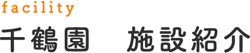 facility 千鶴園　施設紹介