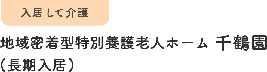 入居して介護 地域密着型特別養護老人ホーム千鶴園（長期入居）