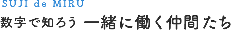 SUJI de MIRU 数字で知ろう 一緒に働く仲間たち