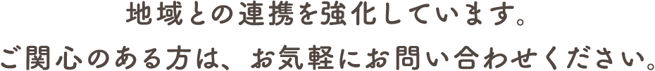 地域との連携を強化しています。
ご関心のある方は、お気軽にお問い合わせください。